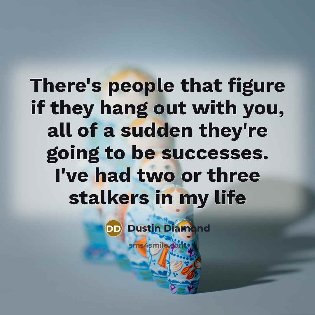 “There's people that figure if they hang out with you,…” quote by Dustin Diamond