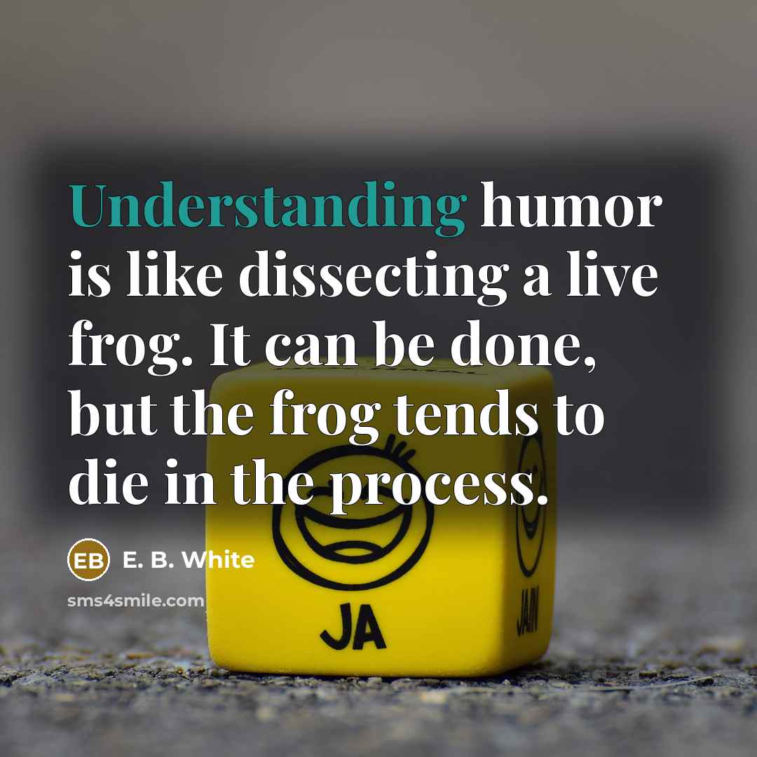 “Understanding humor is like dissecting a live frog. It can…” quote by E. B. White