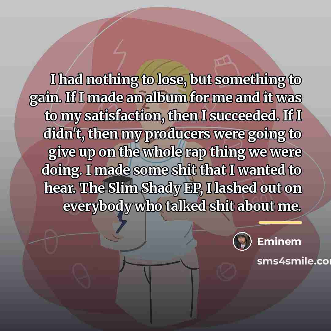 “I had nothing to lose, but something to gain. If…” quote by Eminem