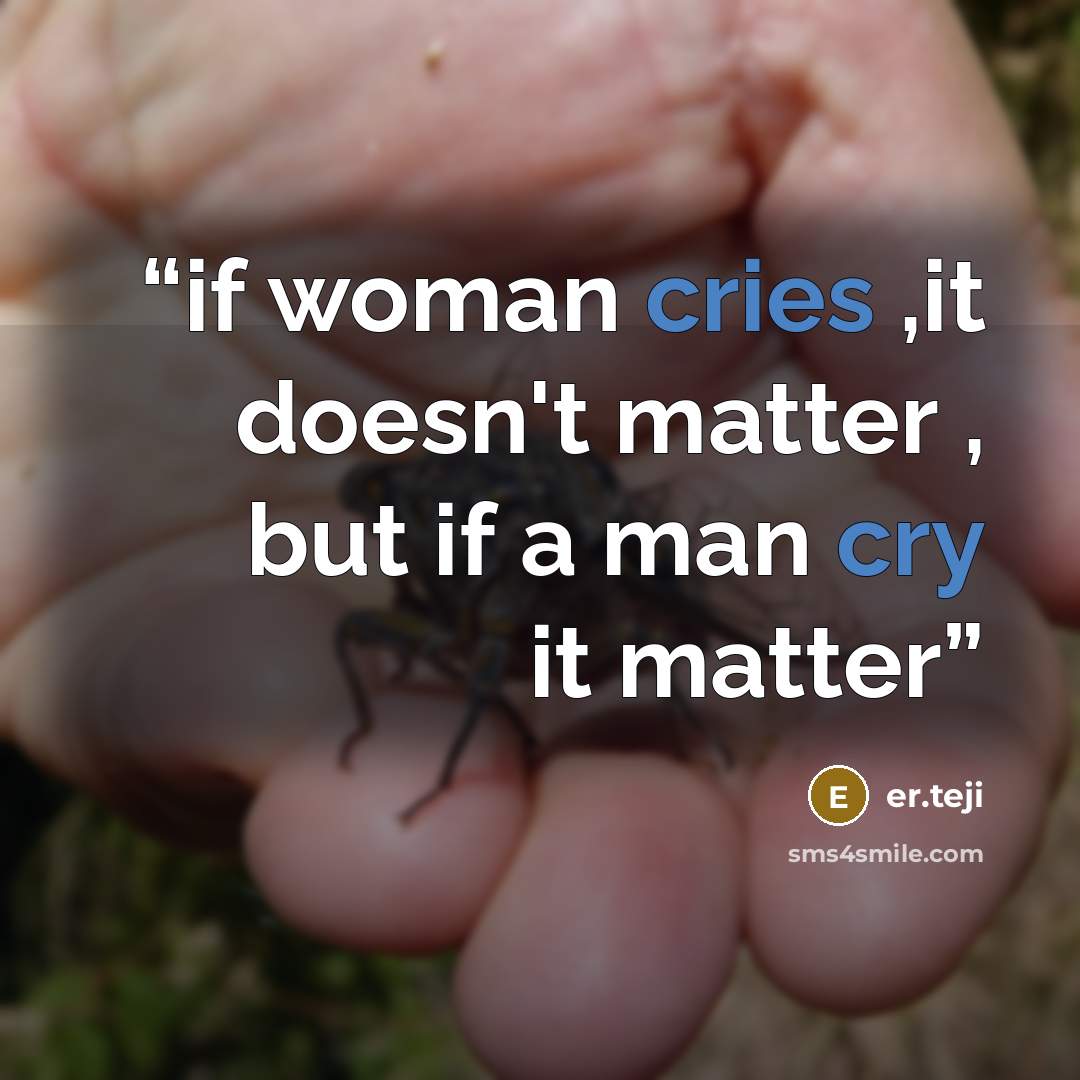 “if woman cries ,it doesn't matter , but if a man cry it matter” quote by Er.Teji