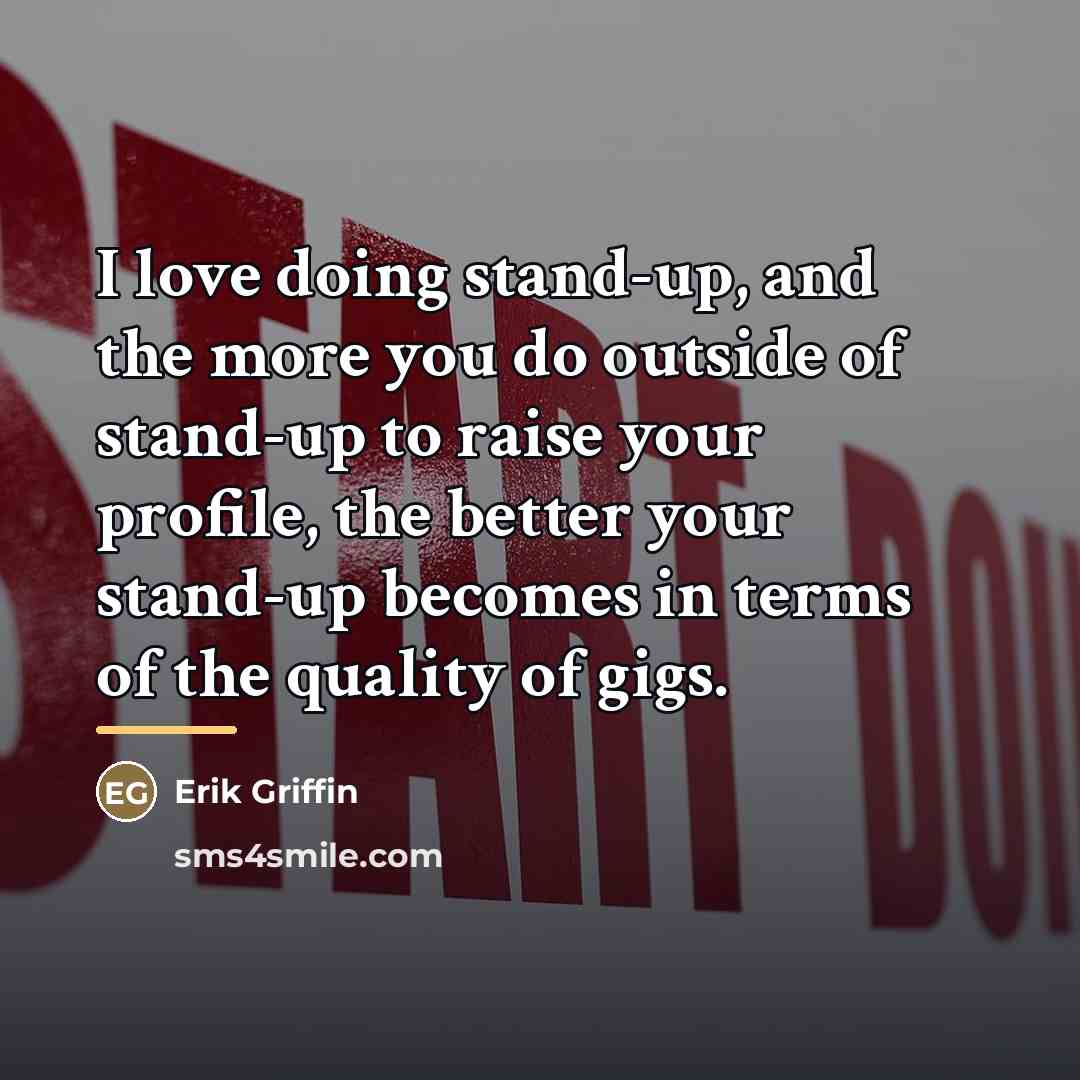 “I love doing stand-up, and the more you do outside…” quote by Erik Griffin