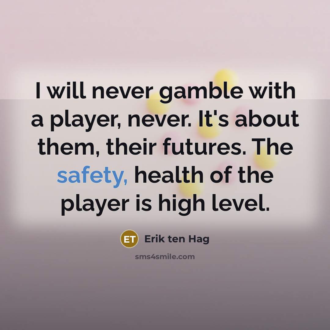 “I will never gamble with a player, never. It's about…” quote by Erik ten Hag