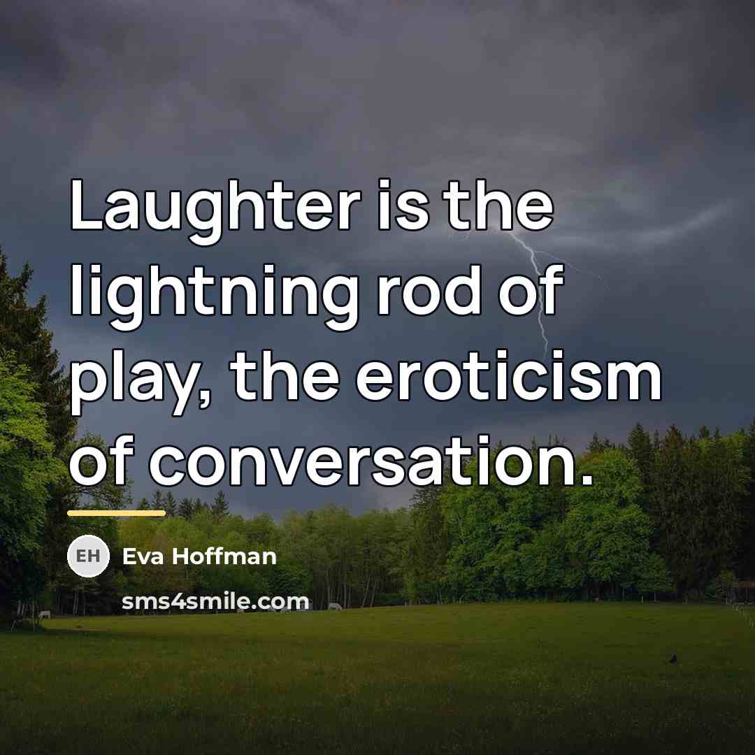 “Laughter is the lightning rod of play, the eroticism of…” quote by Eva Hoffman