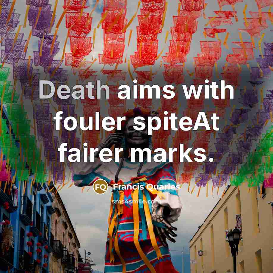 “Death aims with fouler spiteAt fairer marks.…” quote by Francis Quarles