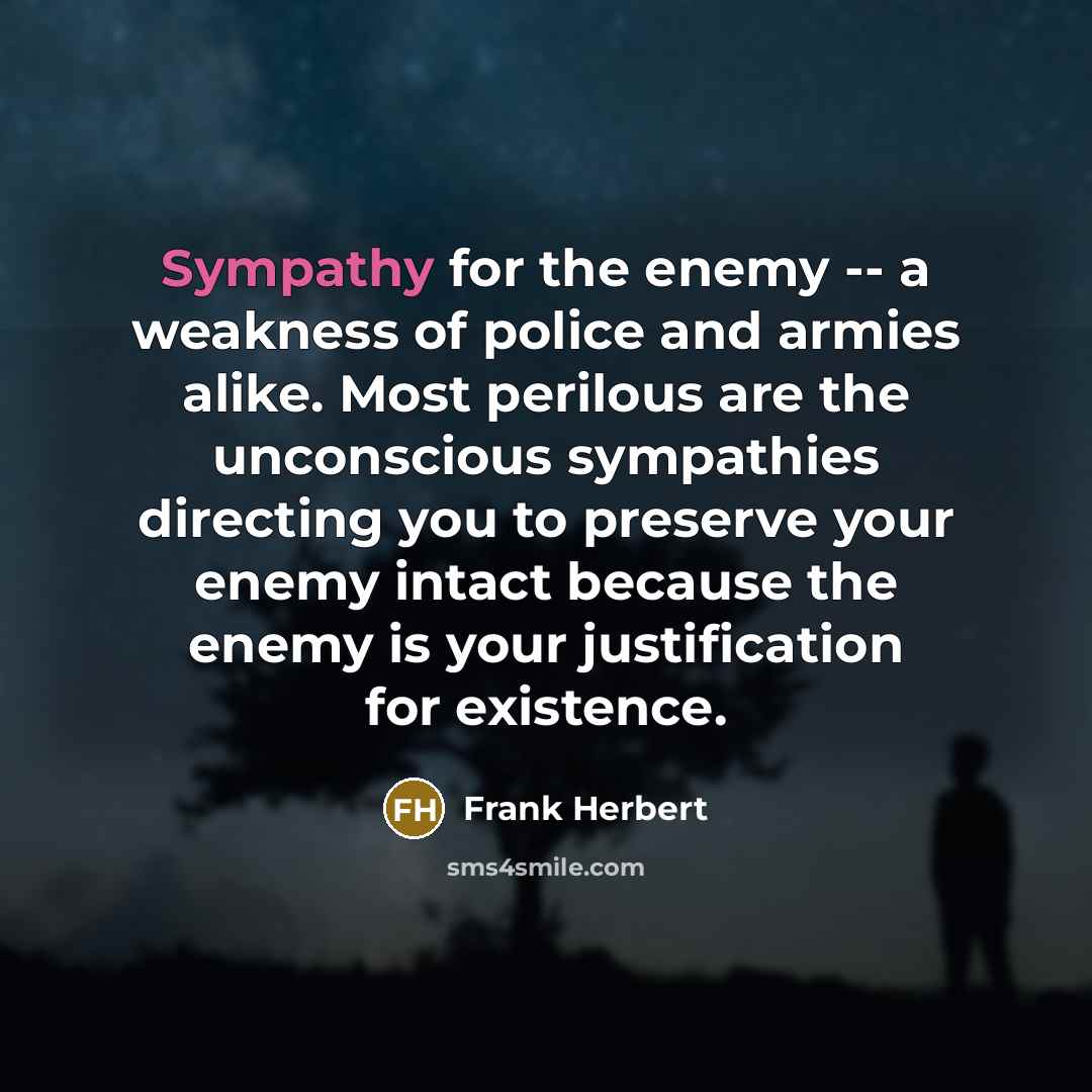 “Sympathy for the enemy -- a weakness of police and…” quote by Frank Herbert