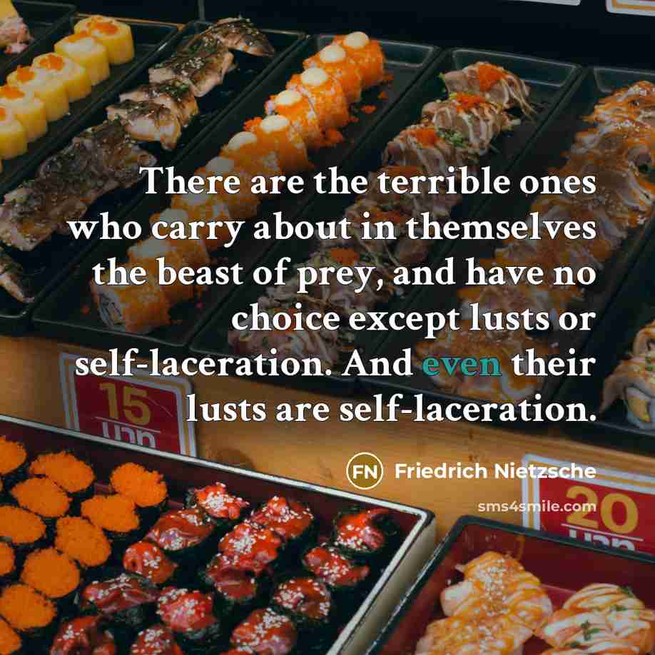 “There are the terrible ones who carry about in themselves…” quote by Friedrich Nietzsche