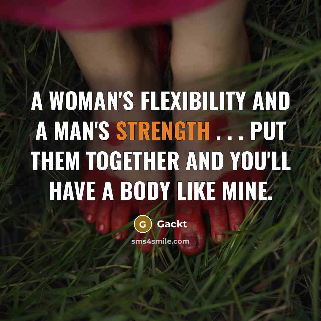 “A woman's flexibility and a man's strength . . .…” quote by Gackt