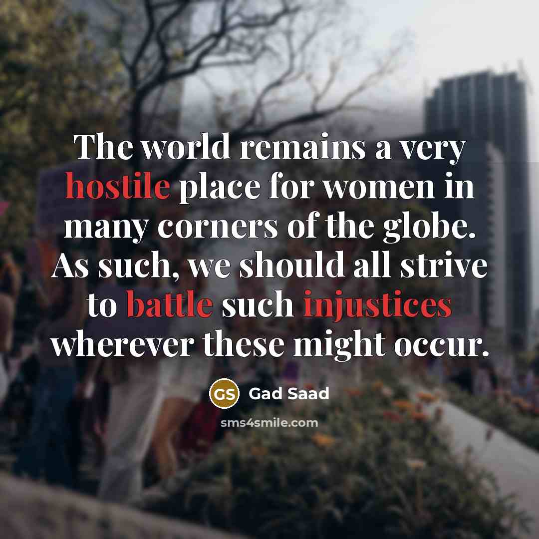 “The world remains a very hostile place for women in…” quote by Gad Saad