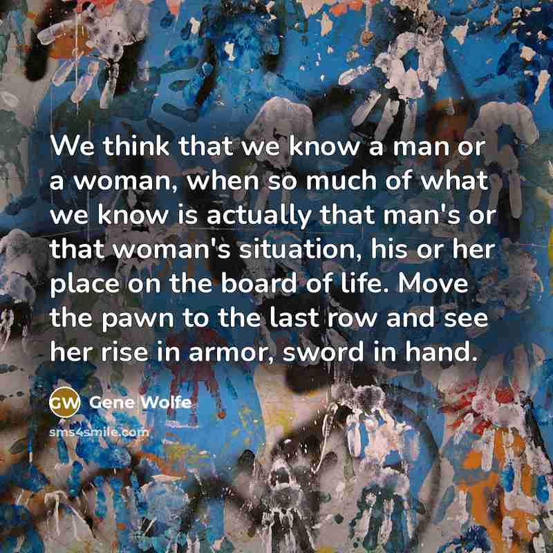 “We think that we know a man or a woman,…” quote by Gene Wolfe