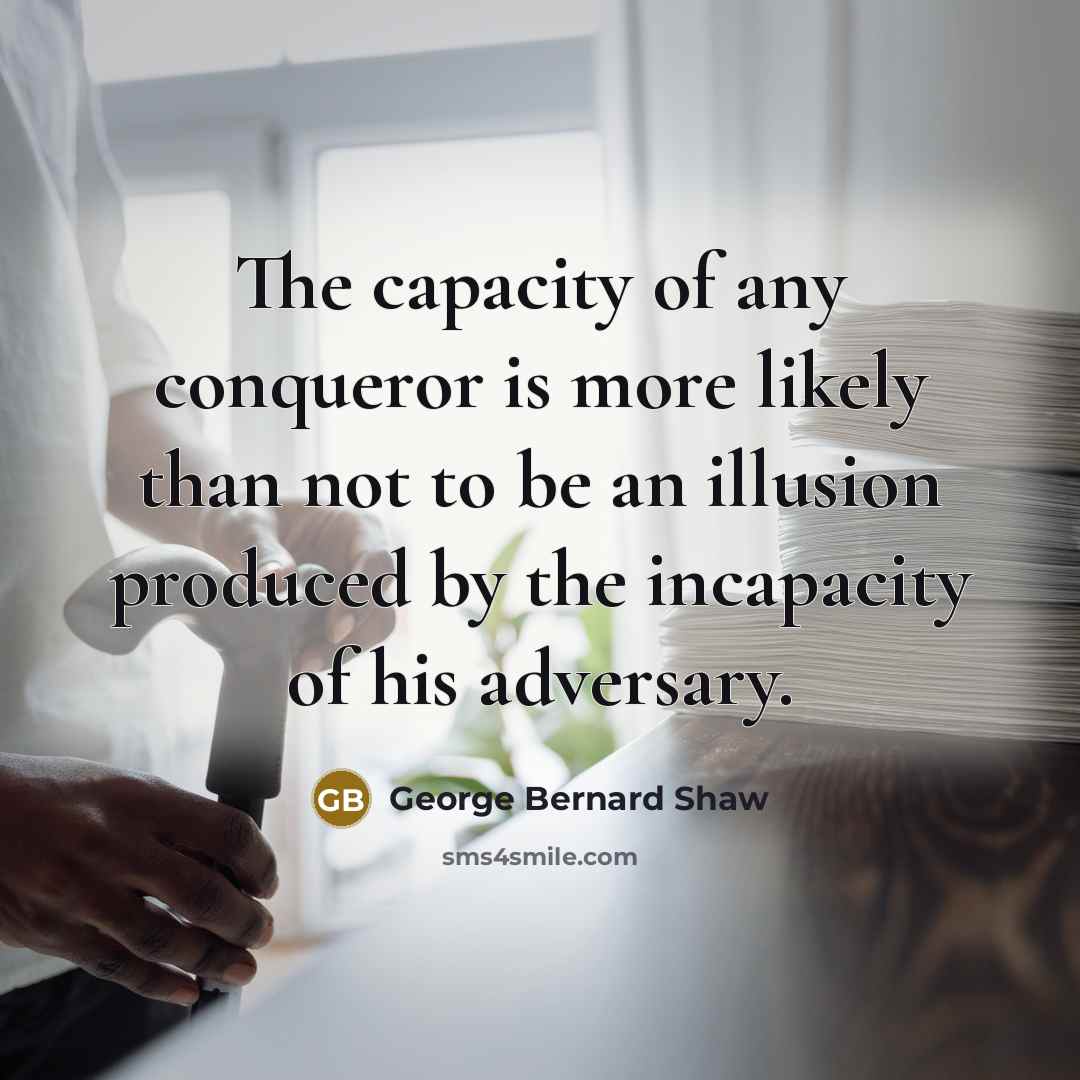 “The capacity of any conqueror is more likely than not…” quote by George Bernard Shaw