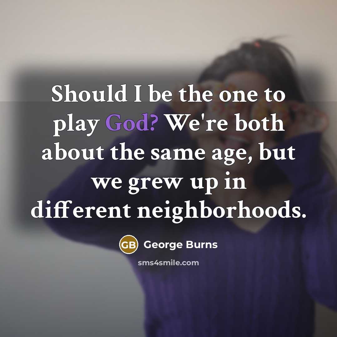 “Should I be the one to play God? We're both…” quote by George Burns