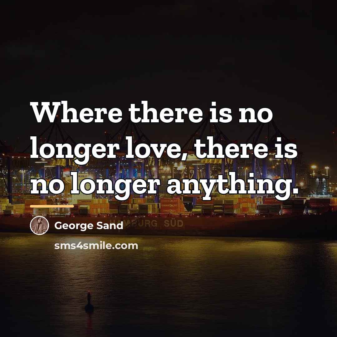 “Where there is no longer love, there is no longer…” quote by George Sand