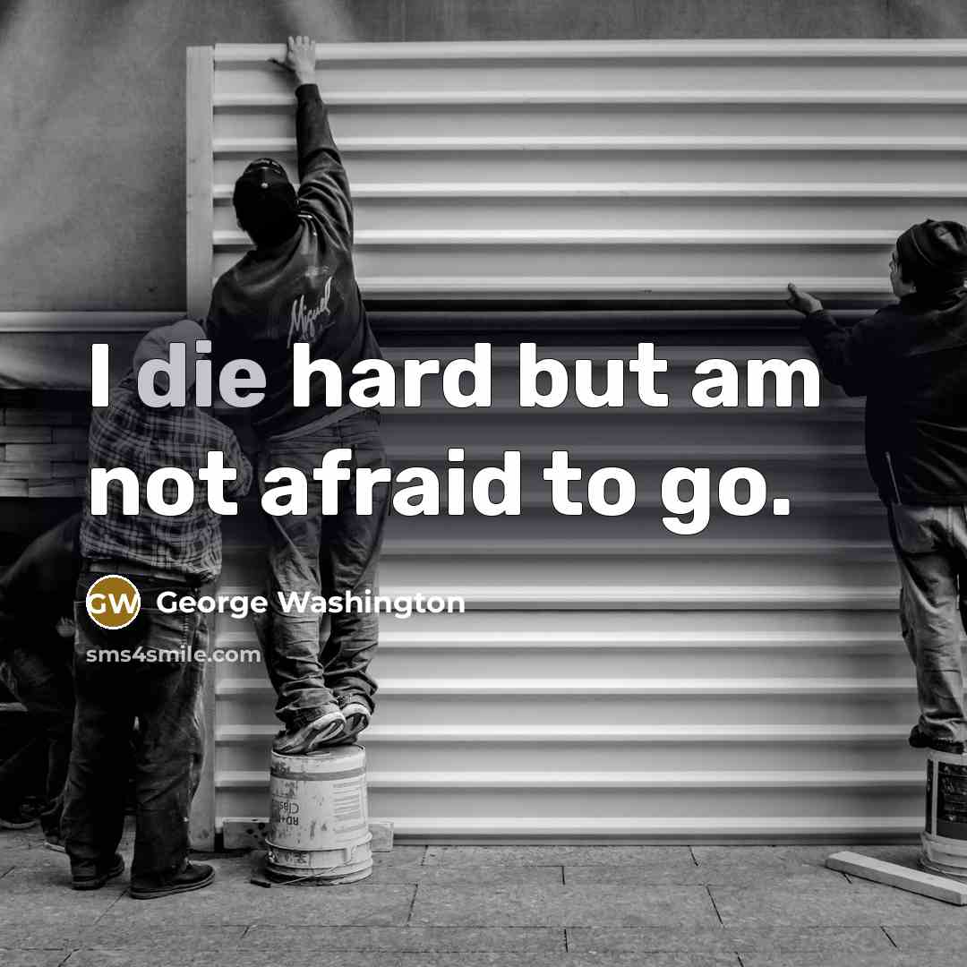 “I die hard but am not afraid to go.…” quote by George Washington