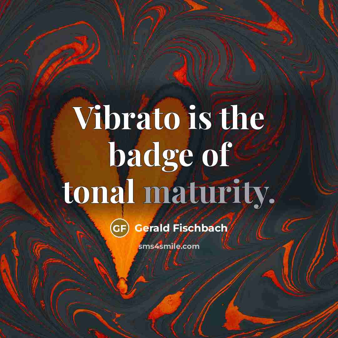 “Vibrato is the badge of tonal maturity.…” quote by Gerald Fischbach