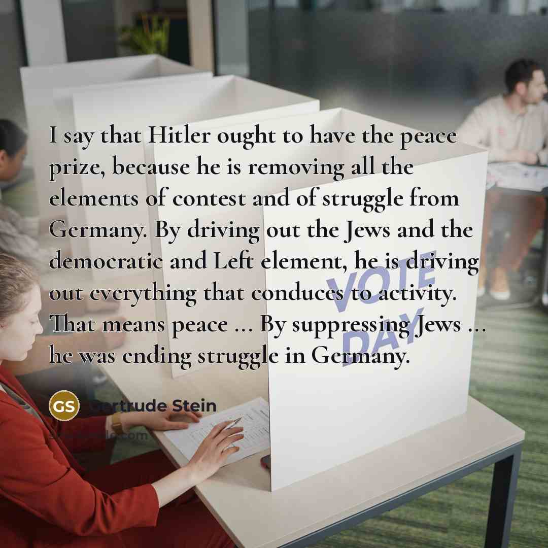 “I say that Hitler ought to have the peace prize,…” quote by Gertrude Stein