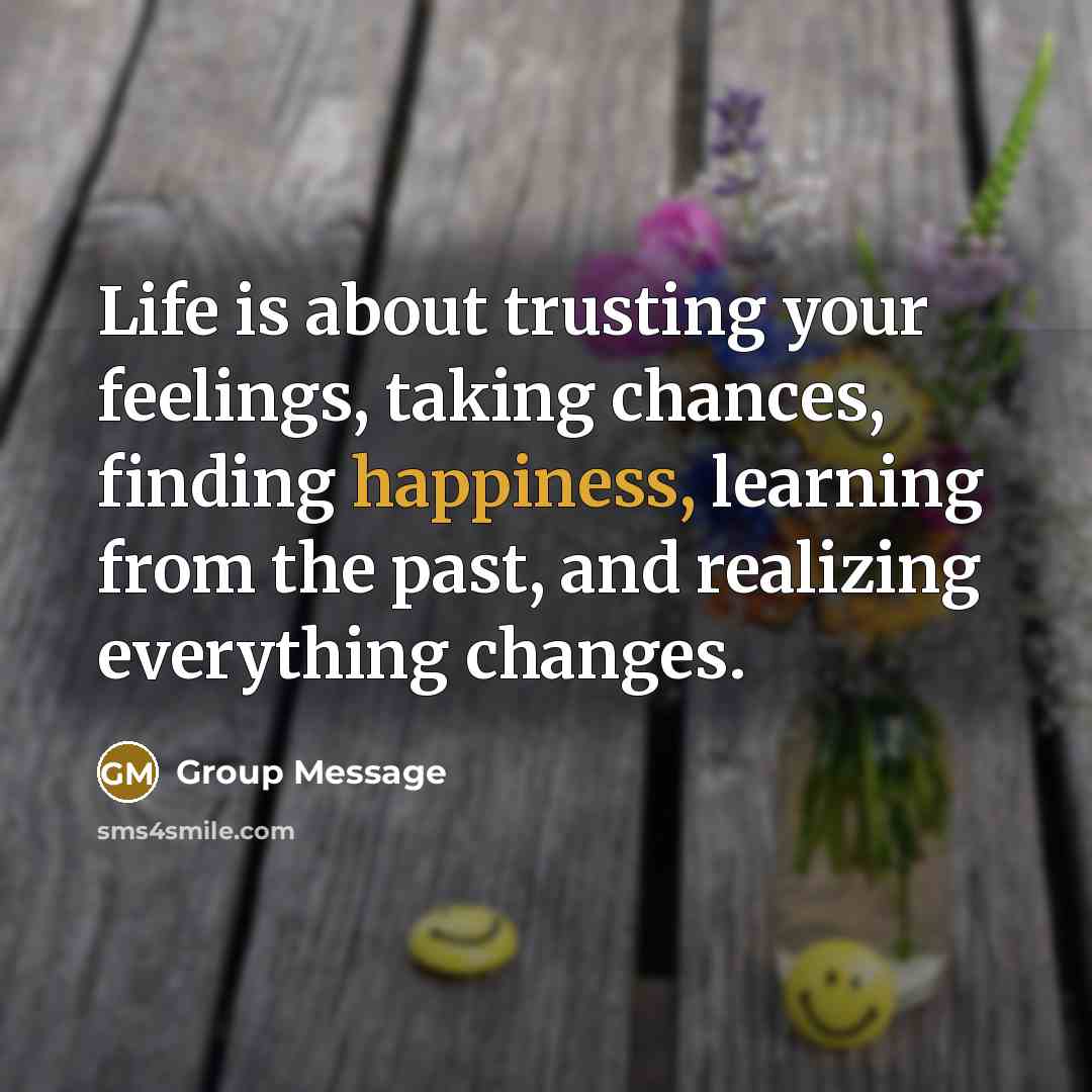 “Life is about trusting your feelings, taking chances, finding happiness,…” quote by Group Message
