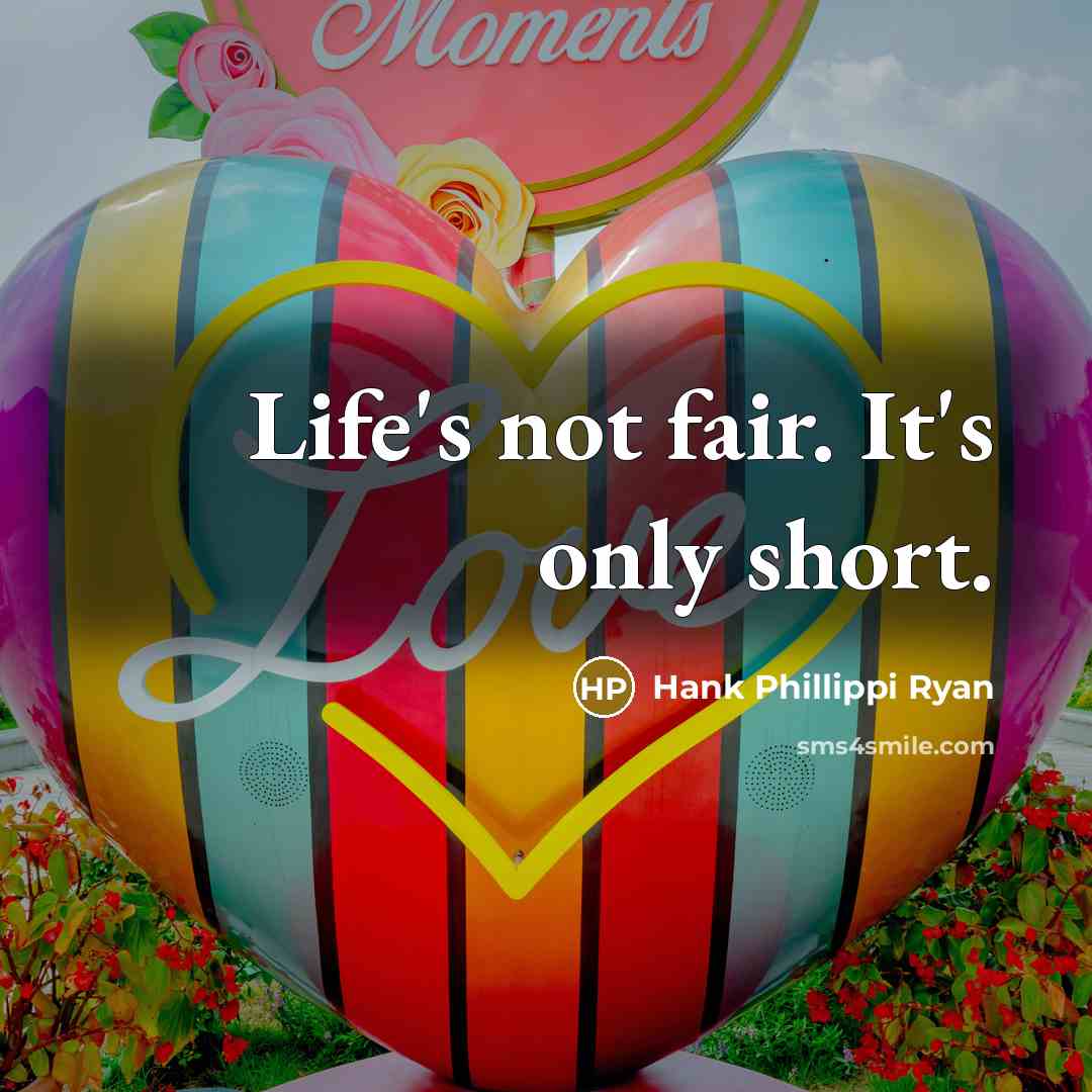 “Life's not fair. It's only short.…” quote by Hank Phillippi Ryan