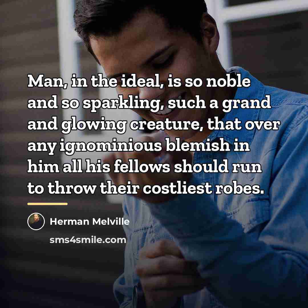 “Man, in the ideal, is so noble and so sparkling,…” quote by Herman Melville