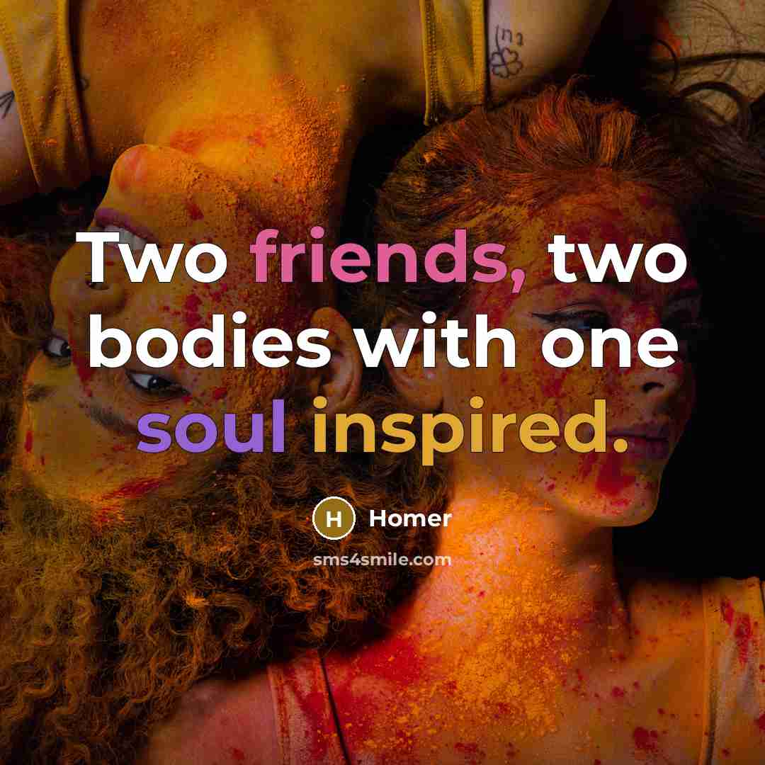 “Two friends, two bodies with one soul inspired.” quote by Homer
