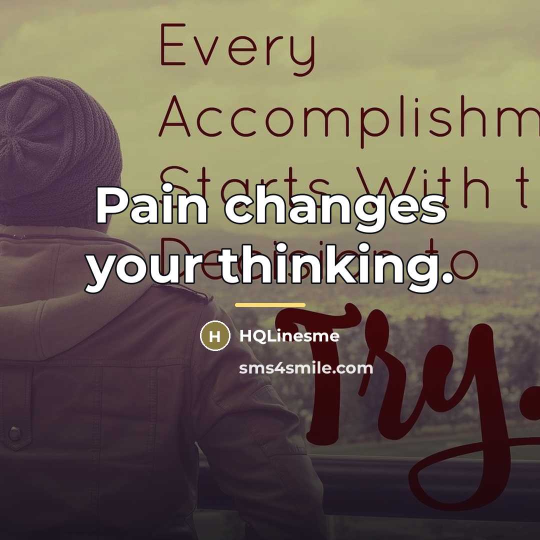 “Pain changes your thinking.…” quote by HQLinesme