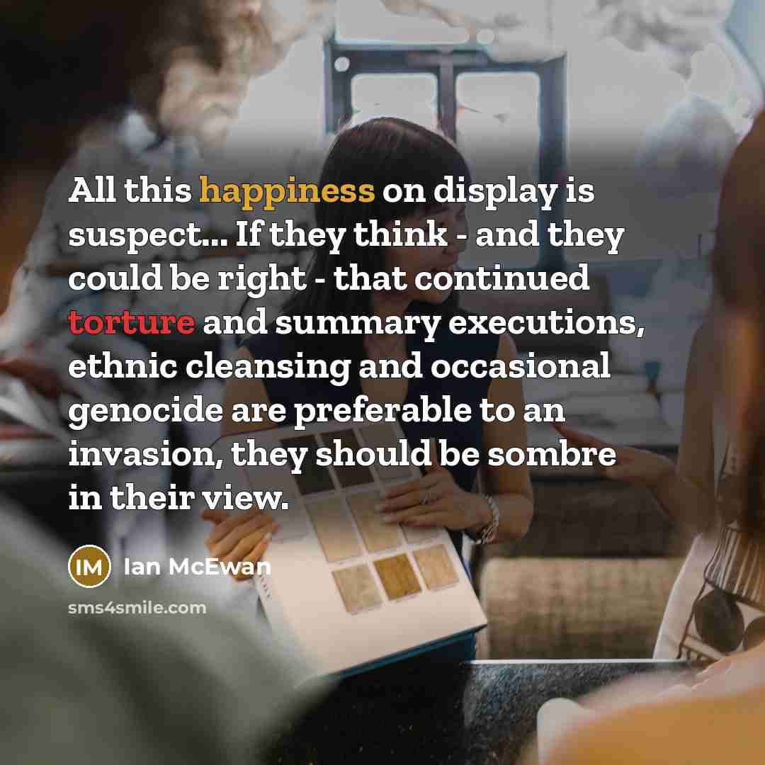 “All this happiness on display is suspect... If they think…” quote by Ian Mcewan