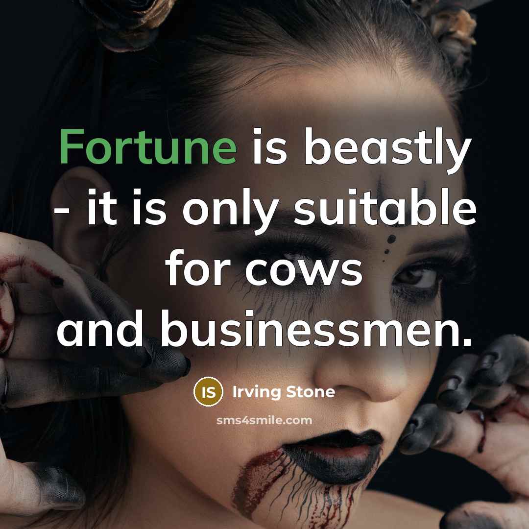 “Fortune is beastly - it is only suitable for cows…” quote by Irving Stone