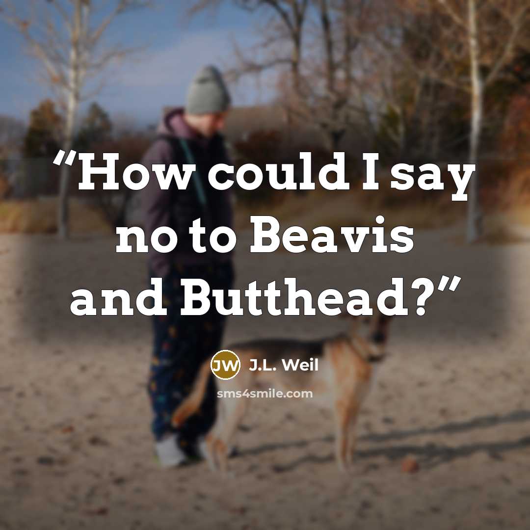 “How could I say no to Beavis and Butthead?” quote by J.L. Weil