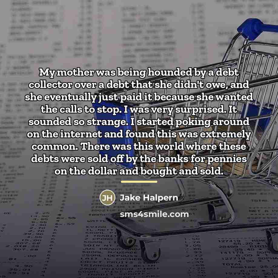 “My mother was being hounded by a debt collector over…” quote by Jake Halpern