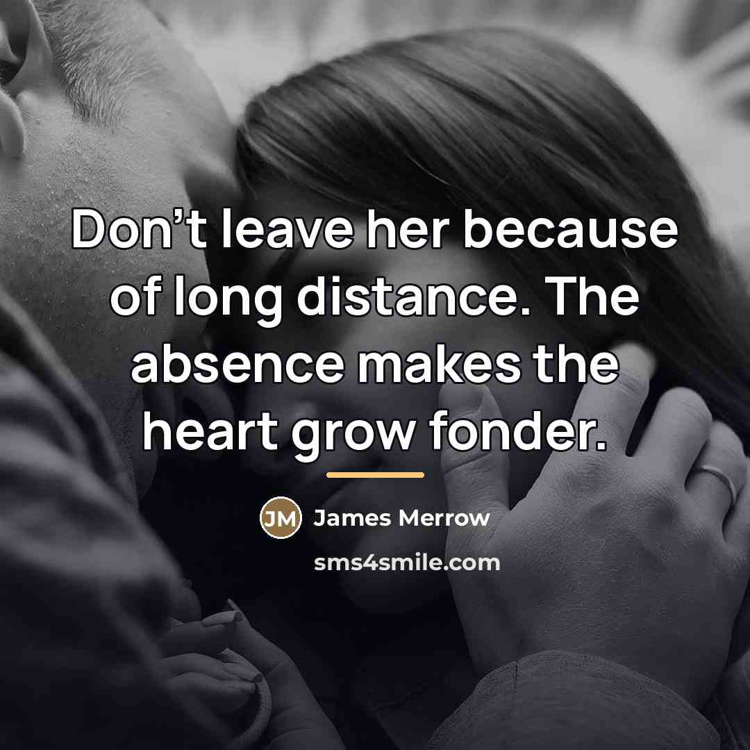 “Don't leave her because of long distance. The absence makes…” quote by James Merrow