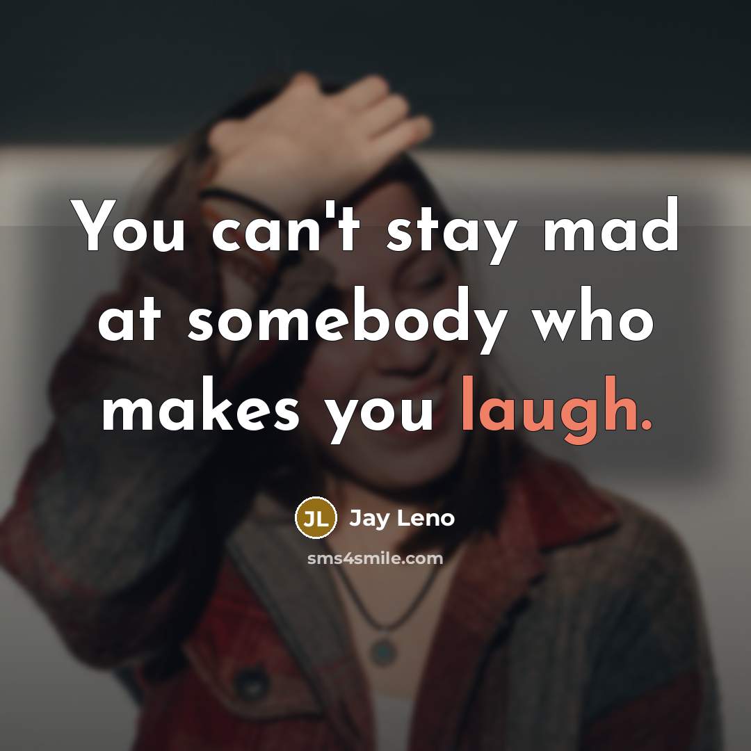 “You can't stay mad at somebody who makes you laugh.…” quote by Jay Leno