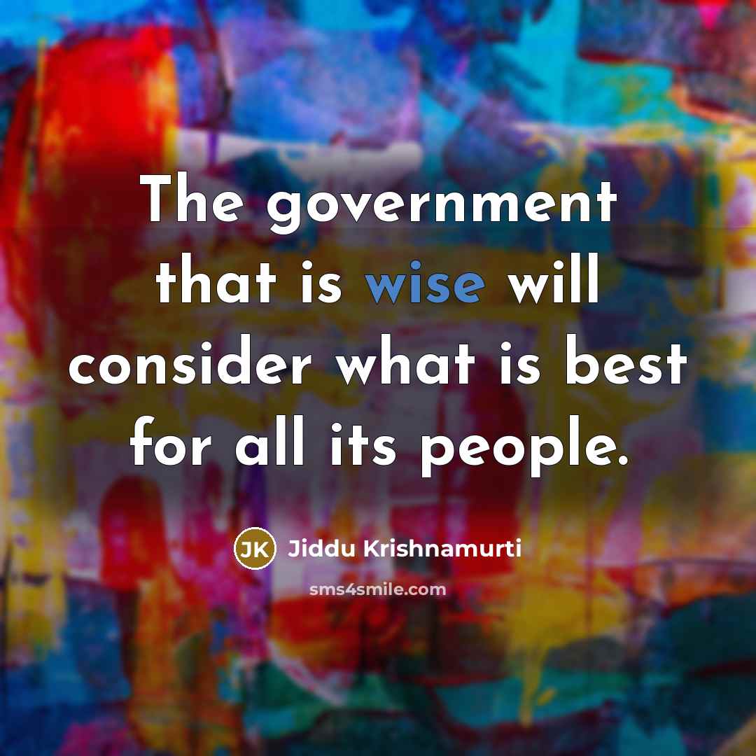 “The government that is wise will consider what is best for all its people.” quote by Jiddu Krishnamurti