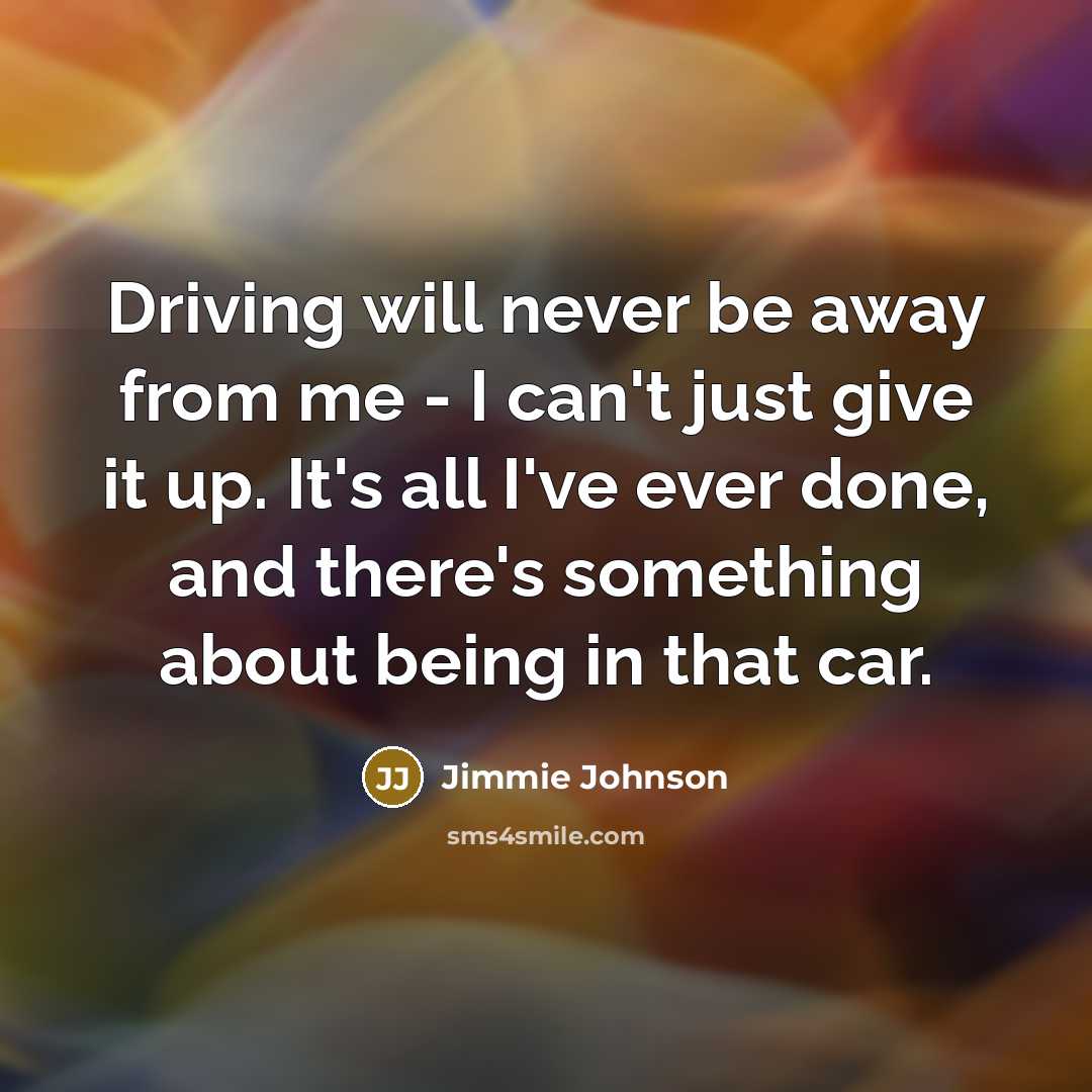 “Driving will never be away from me - I can't…” quote by Jimmie Johnson