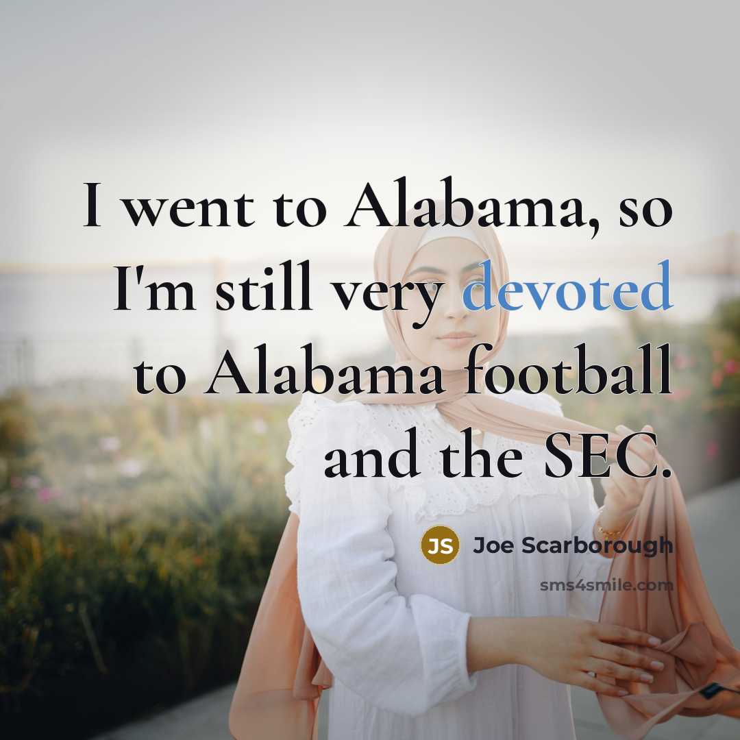 “I went to Alabama, so I'm still very devoted to…” quote by Joe Scarborough