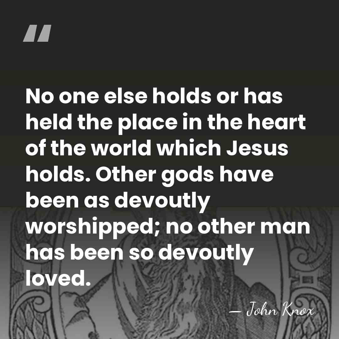 No one else holds or has held the place in the heart&hellip; - John Knox
