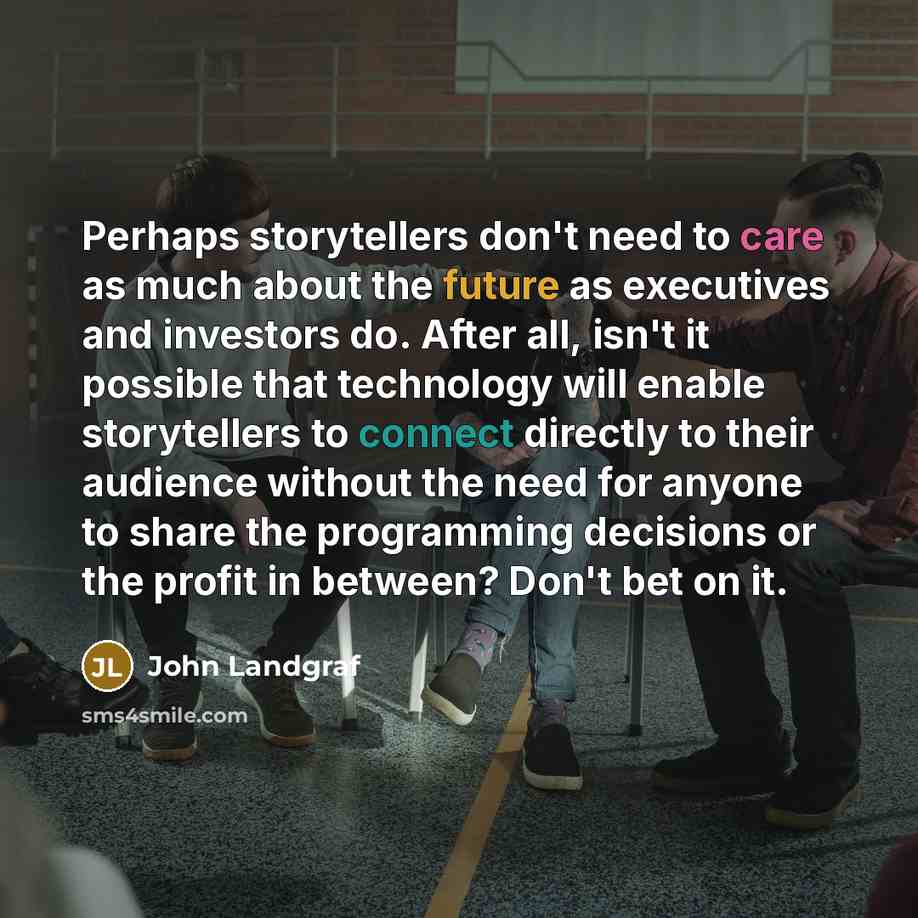 “Perhaps storytellers don't need to care as much about the…” quote by John Landgraf