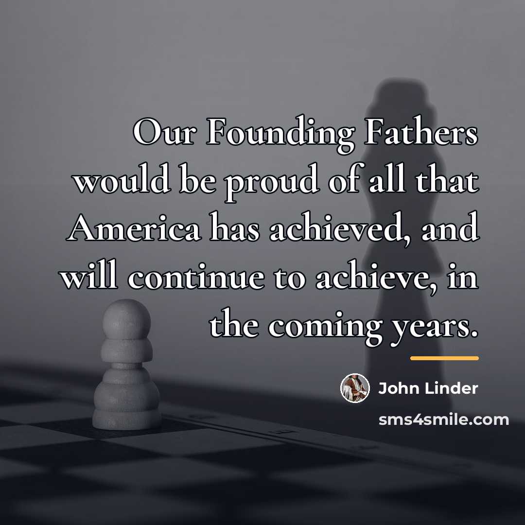 “Our Founding Fathers would be proud of all that America…” quote by John Linder