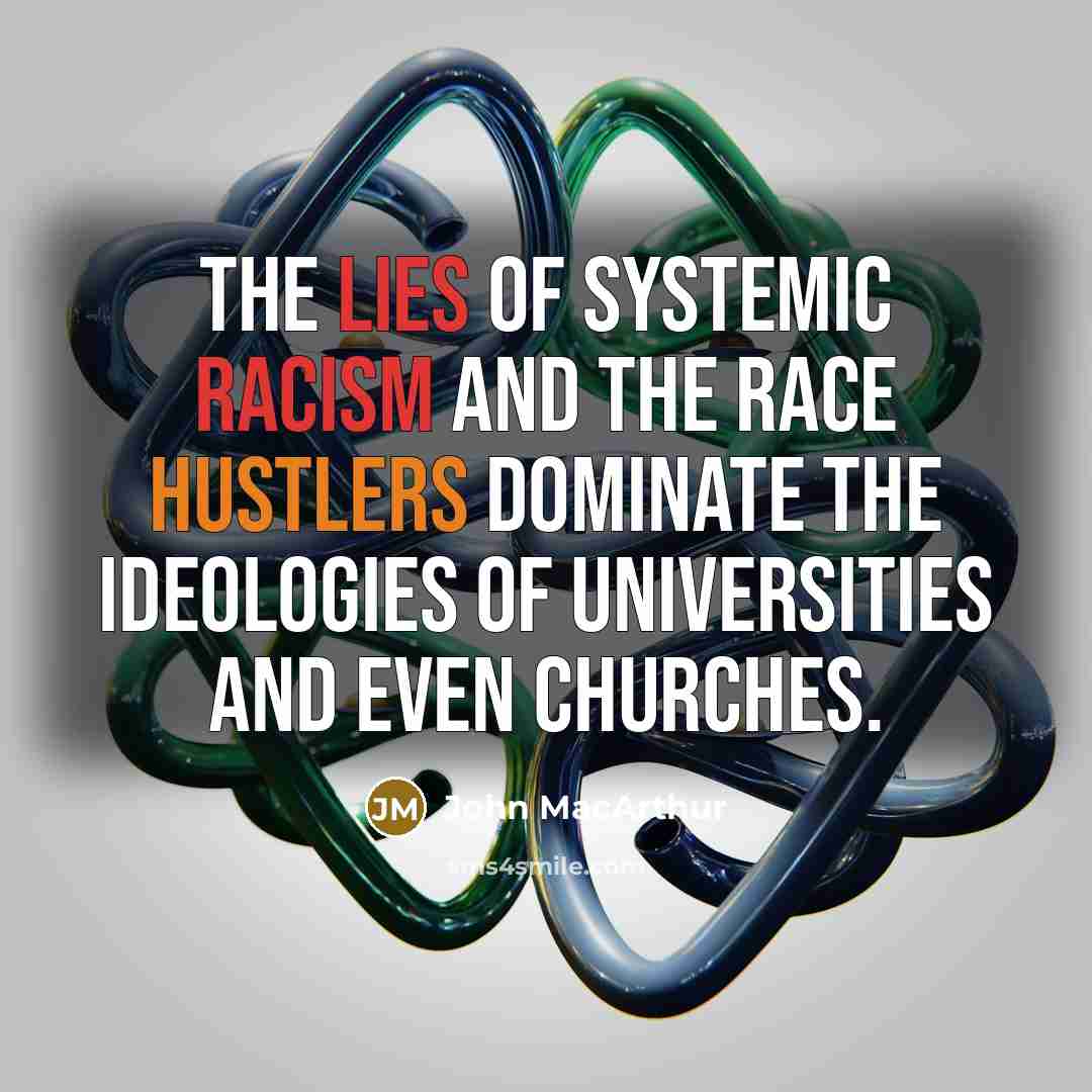 “The lies of systemic racism and the race hustlers dominate…” quote by John MacArthur