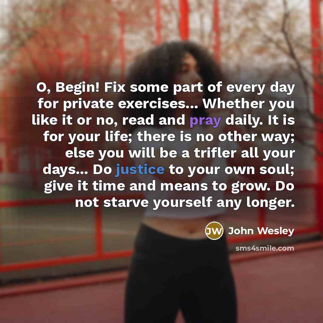“O, Begin! Fix some part of every day for private…” quote by John Wesley