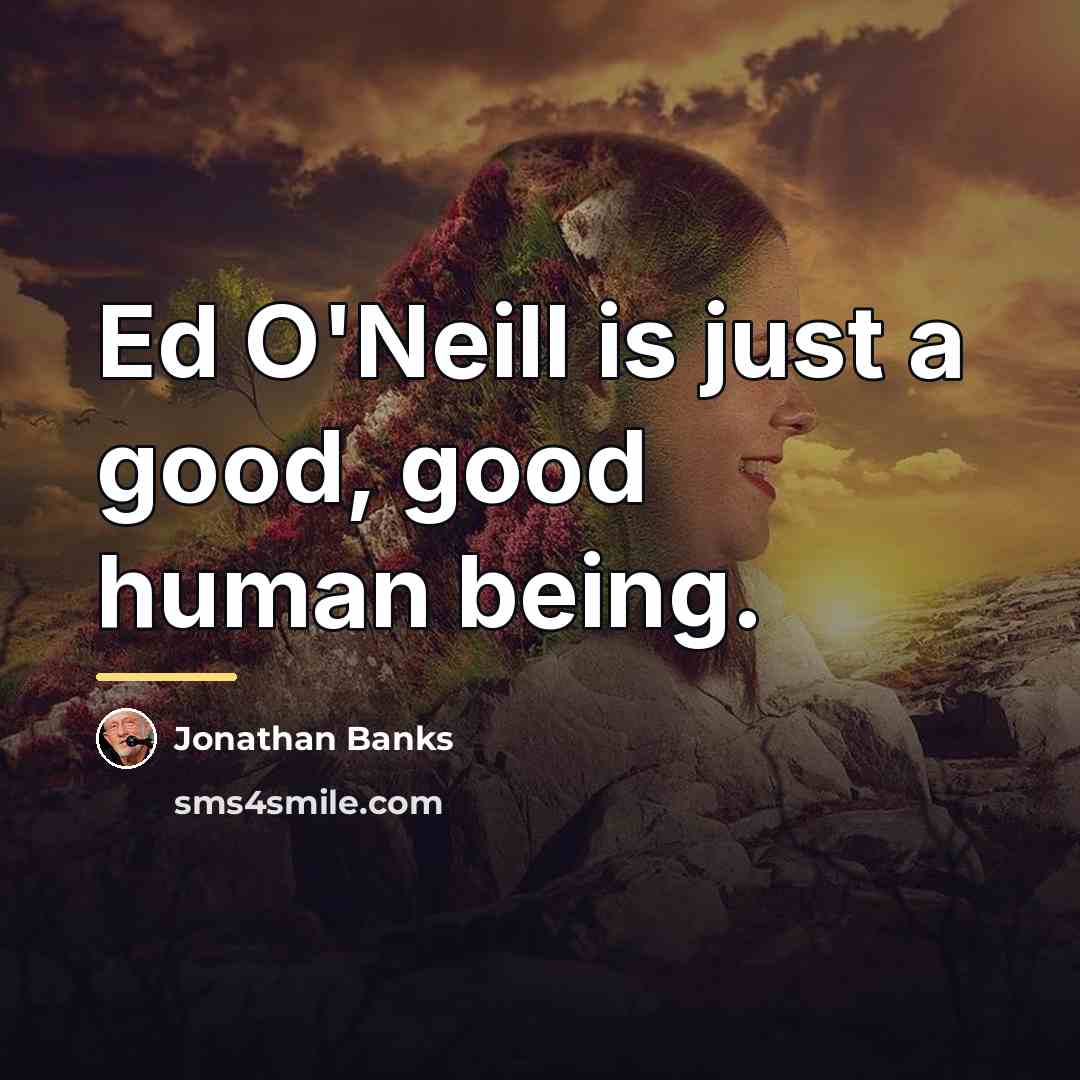 “Ed O'Neill is just a good, good human being.…” quote by Jonathan Banks