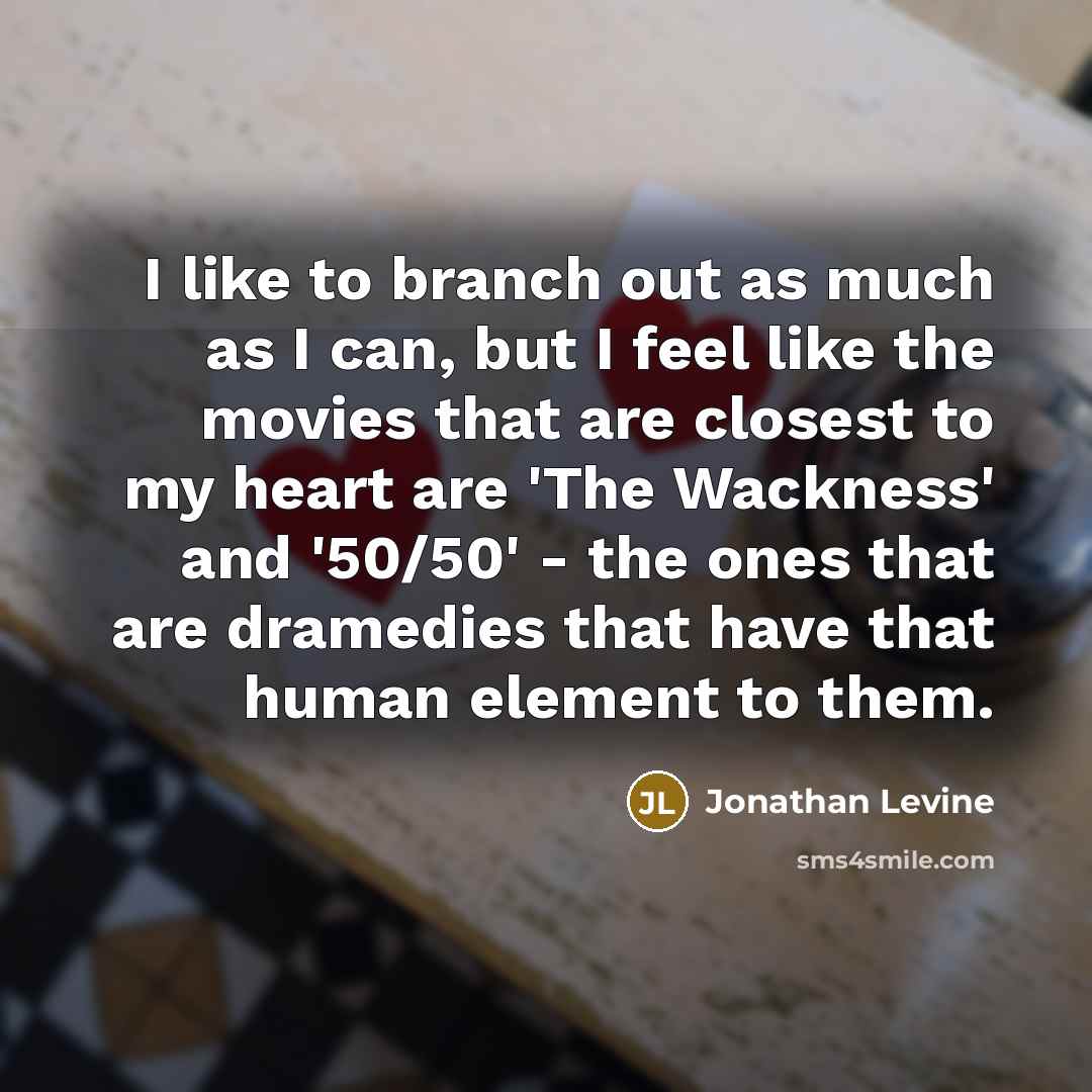 “I like to branch out as much as I can,…” quote by Jonathan Levine