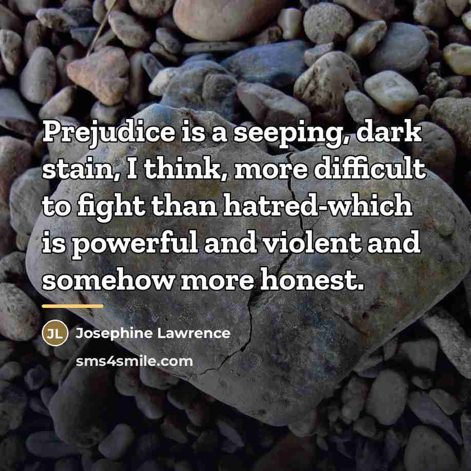 “Prejudice is a seeping, dark stain, I think, more difficult…” quote by Josephine Lawrence