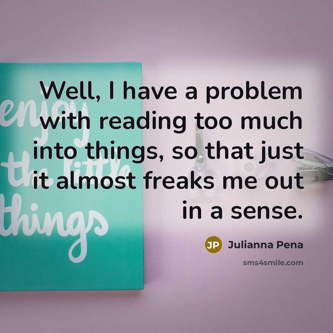 “Well, I have a problem with reading too much into…” quote by Julianna Pena