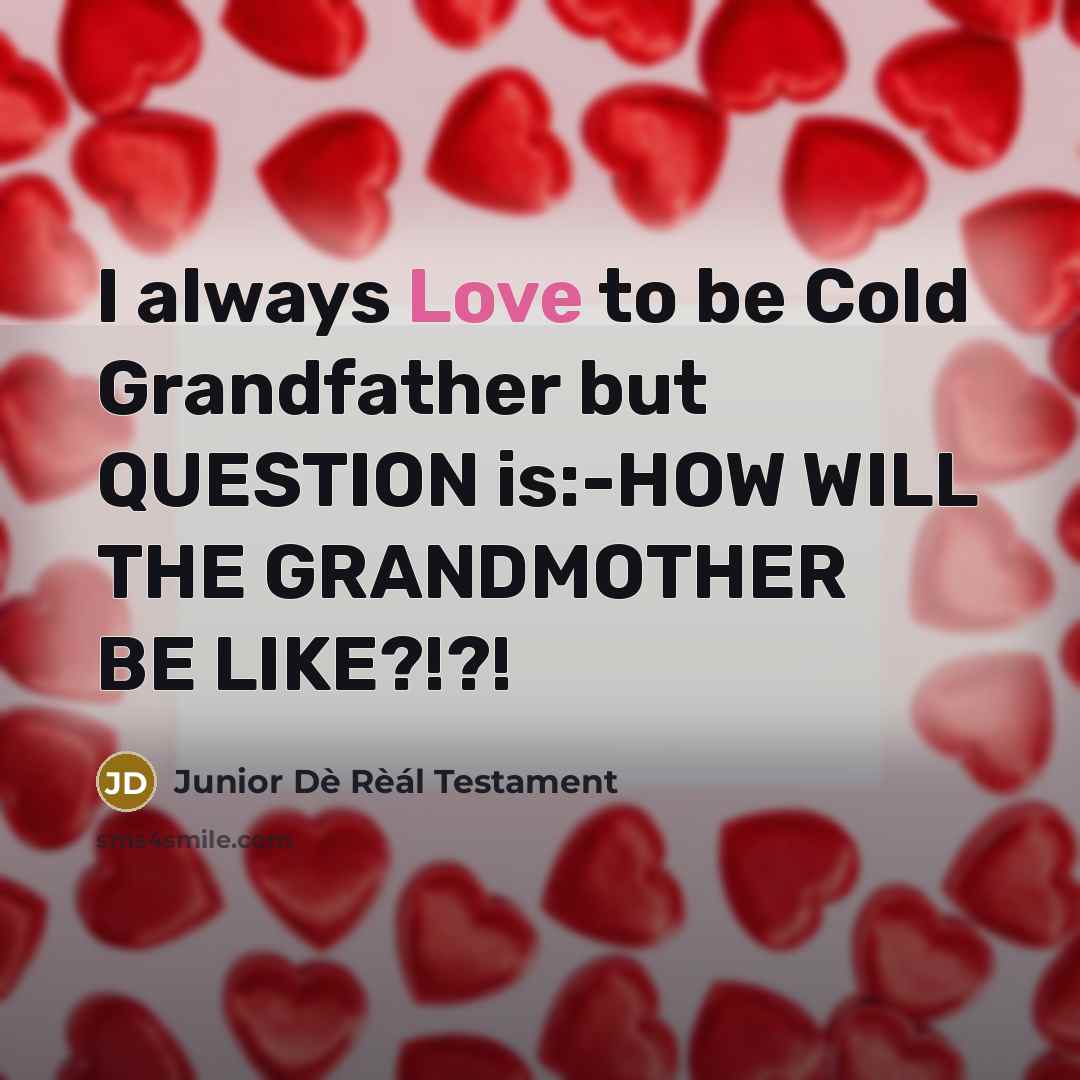 “I always Love to be Cold Grandfather but QUESTION is:-HOW…” quote by Junior Dè Rèál Testament