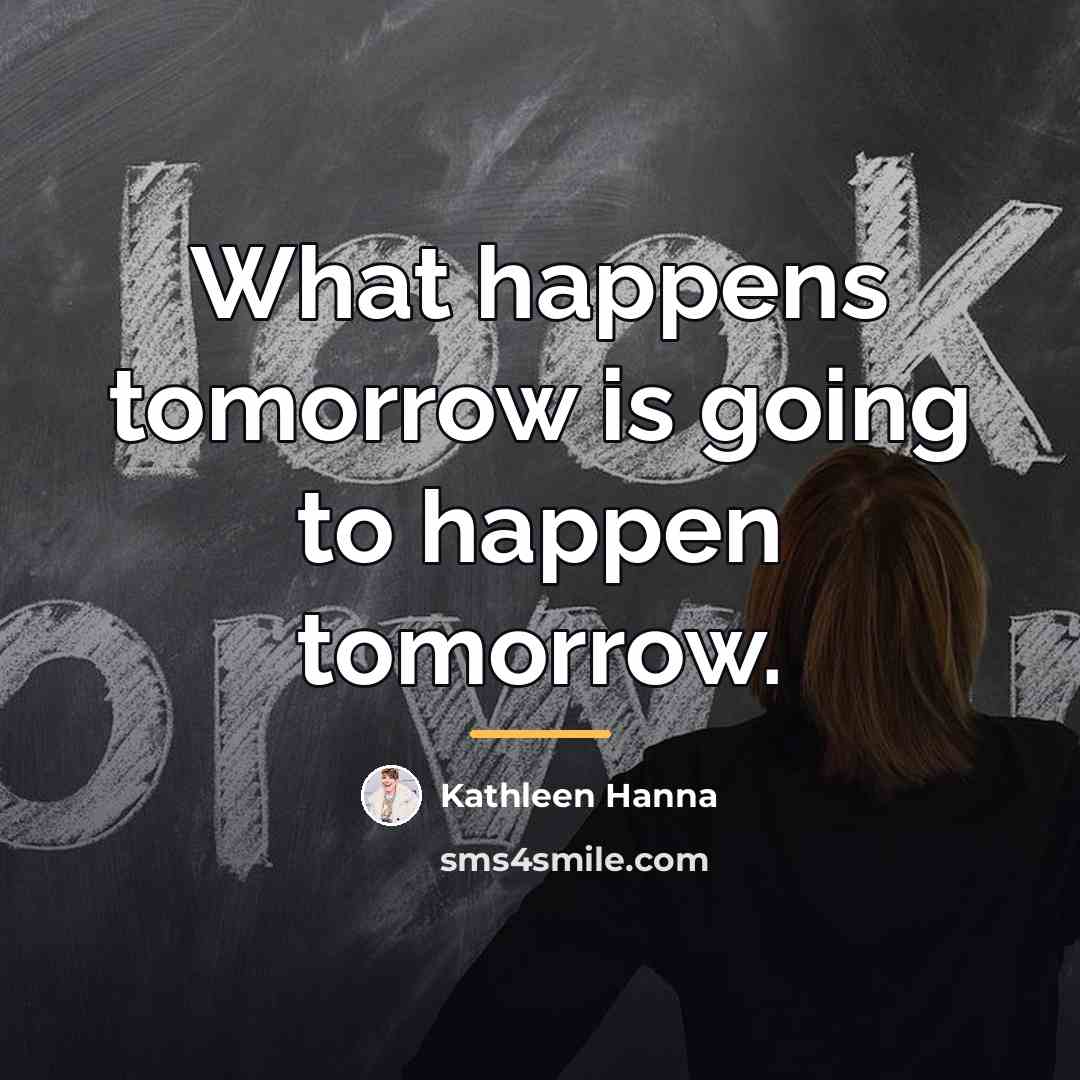 “What happens tomorrow is going to happen tomorrow.…” quote by Kathleen Hanna