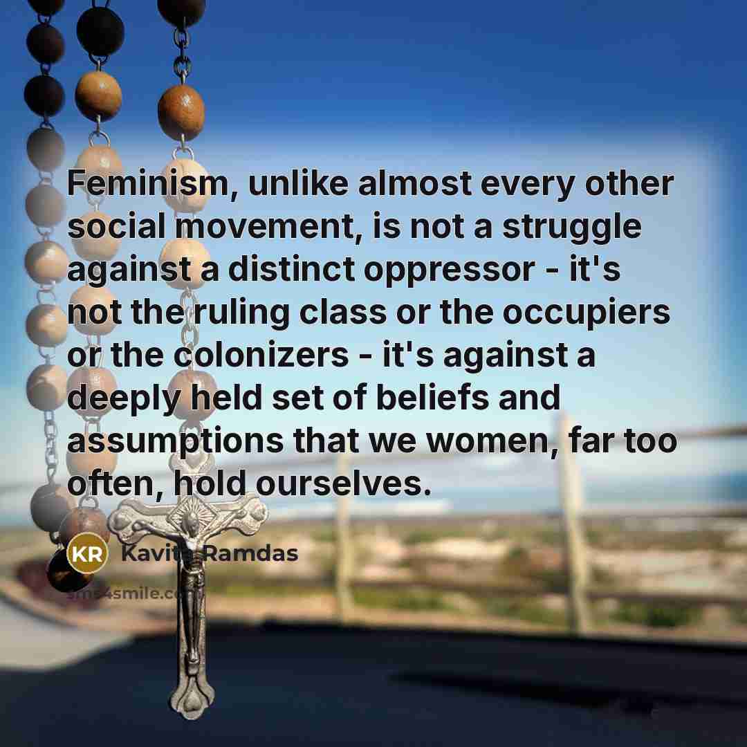 “Feminism, unlike almost every other social movement, is not a…” quote by Kavita Ramdas