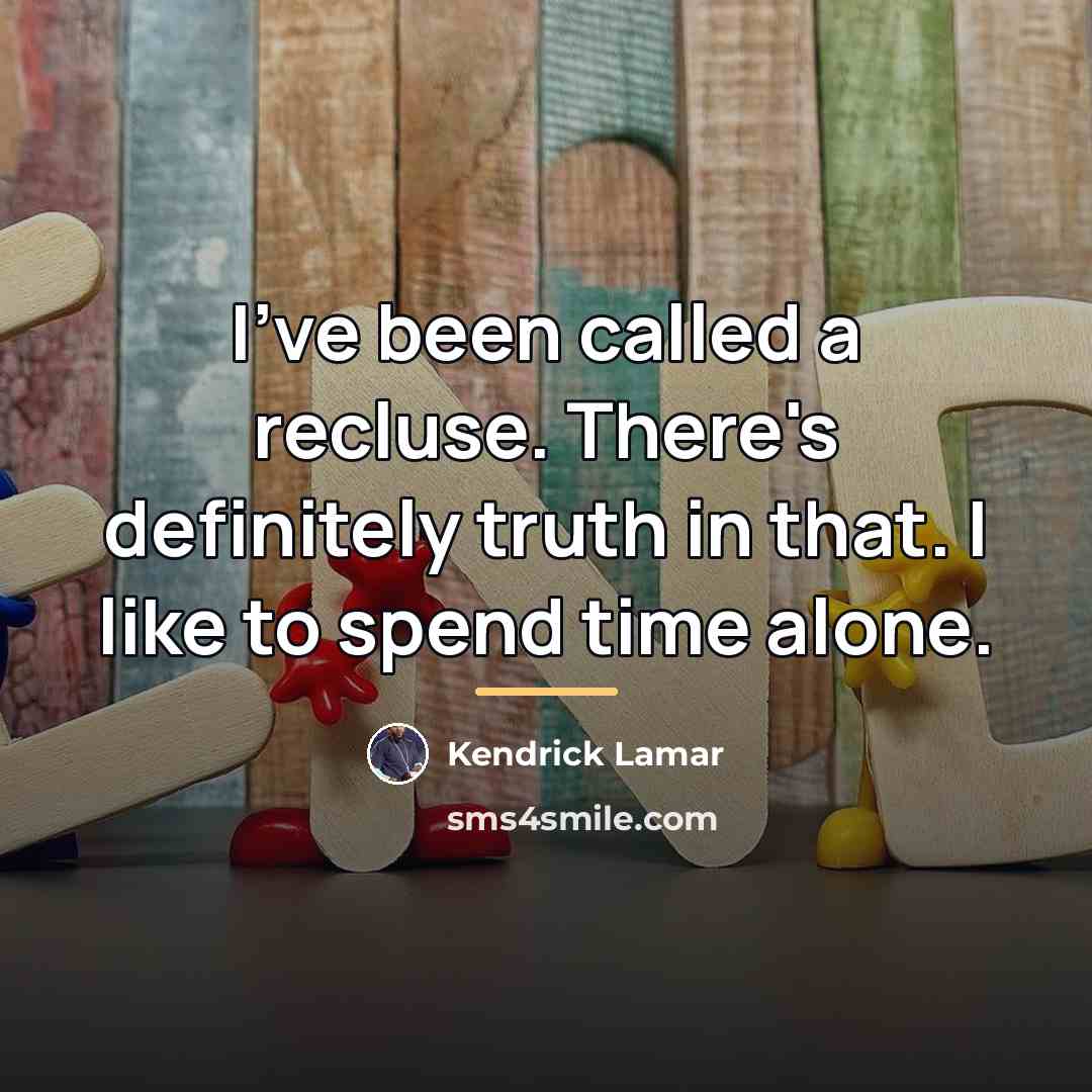 “I've been called a recluse. There's definitely truth in that.…” quote by Kendrick Lamar