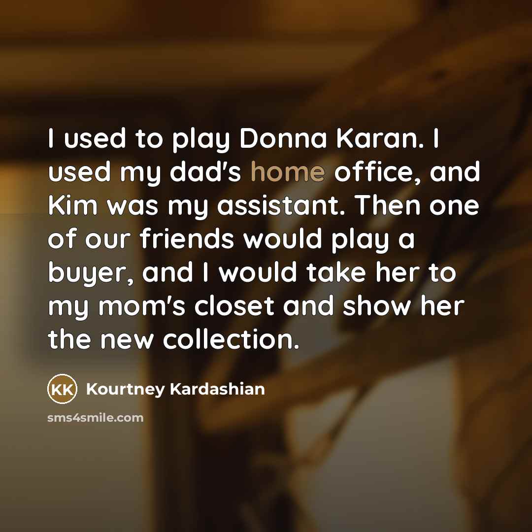 “I used to play Donna Karan. I used my dad's…” quote by Kourtney Kardashian