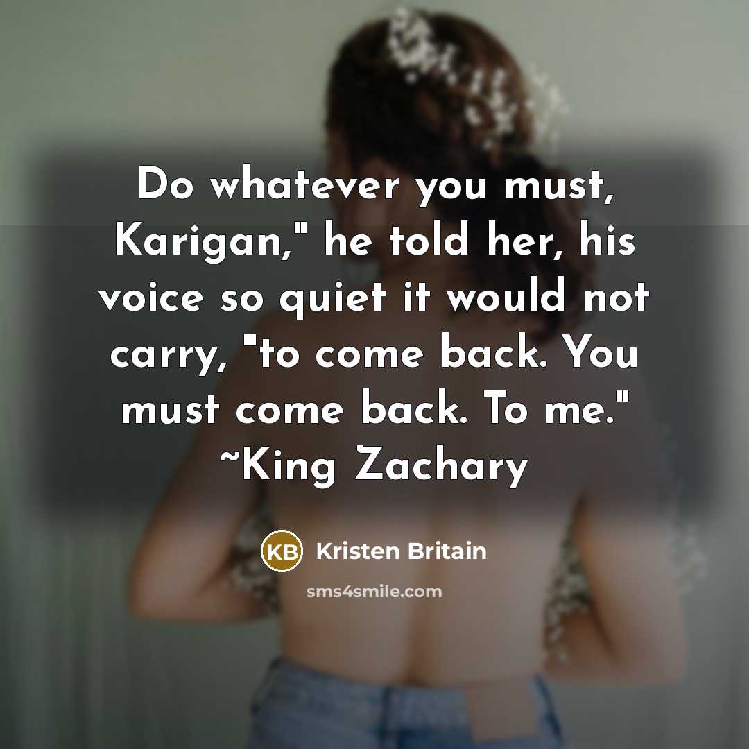 “Do whatever you must, Karigan," he told her, his voice…” quote by Kristen Britain