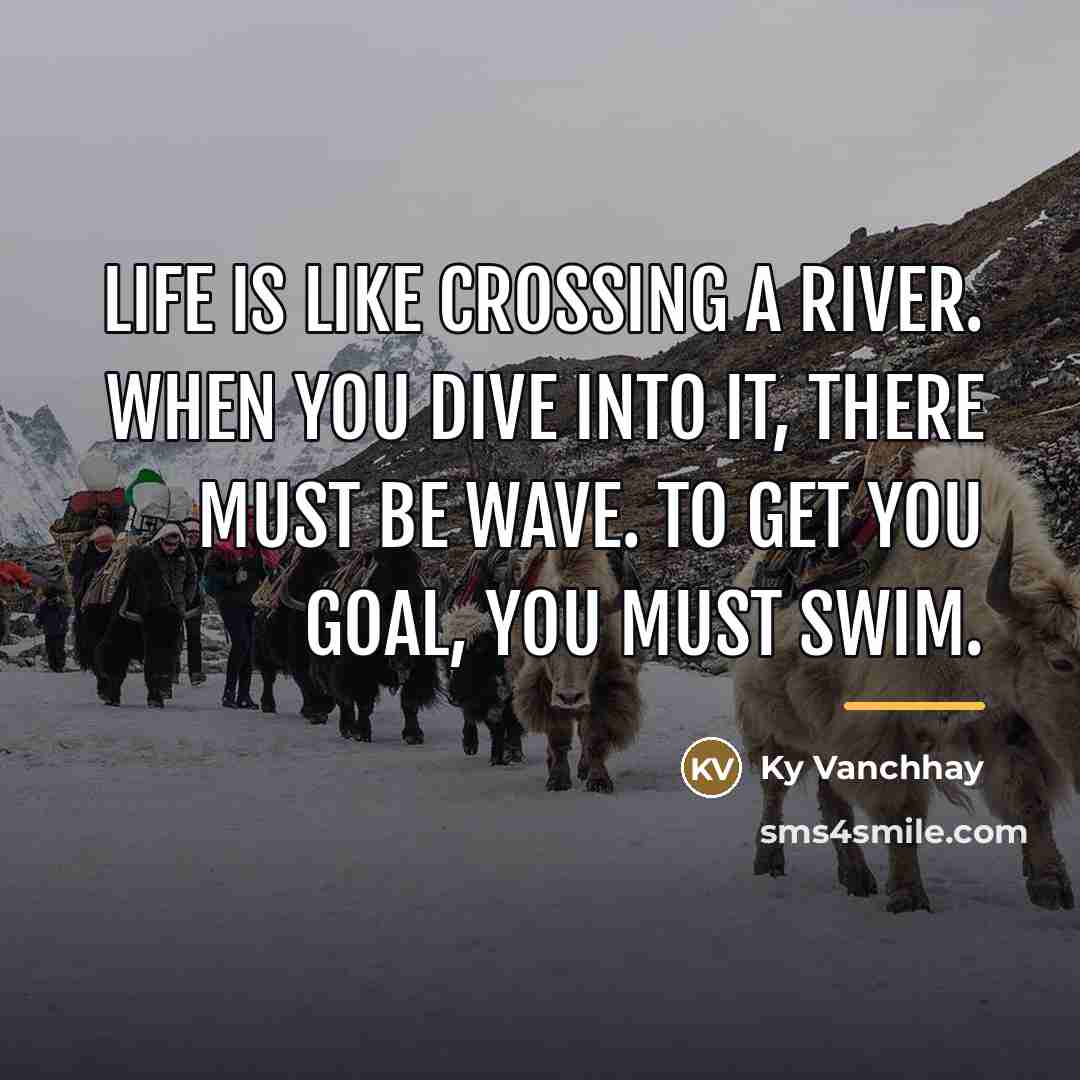 “Life is like crossing a river. When you dive into…” quote by Ky Vanchhay