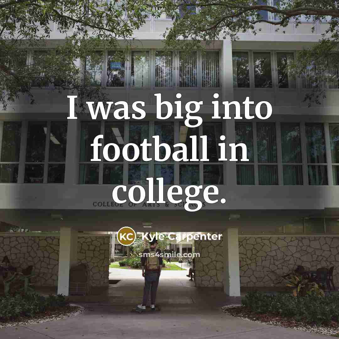 “I was big into football in college.…” quote by Kyle Carpenter